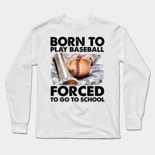 Born To Play Baseball Forced To Go To School Long Sleeve T-Shirt